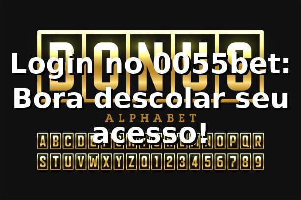 Login no 0055bet: Bora descolar seu acesso! 🎮
